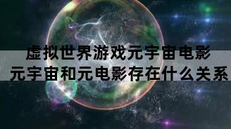 虚拟世界游戏元宇宙电影 元宇宙和元电影存在什么关系